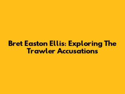 Bret Easton Ellis: Exploring The Trawler Accusations