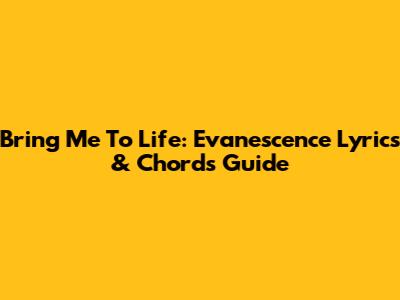 Bring Me To Life: Evanescence Lyrics & Chords Guide