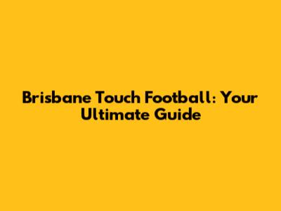 Brisbane Touch Football: Your Ultimate Guide