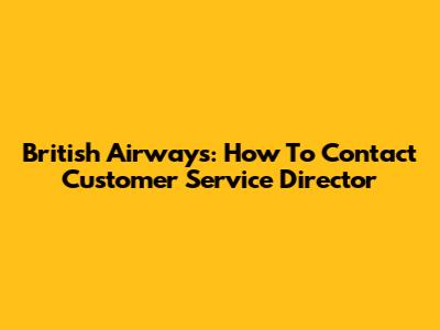 British Airways: How To Contact Customer Service Director