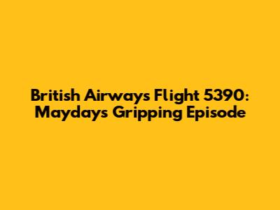 British Airways Flight 5390: Mayday's Gripping Episode