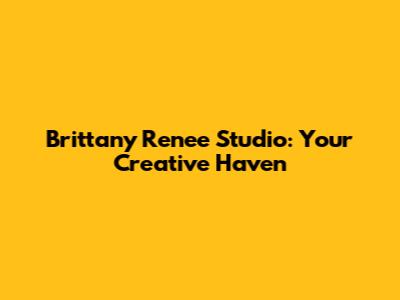 Brittany Renee Studio: Your Creative Haven