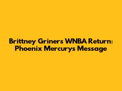 Brittney Griner's WNBA Return: Phoenix Mercury's Message