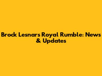 Brock Lesnar's Royal Rumble: News & Updates