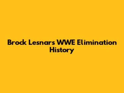 Brock Lesnar's WWE Elimination History