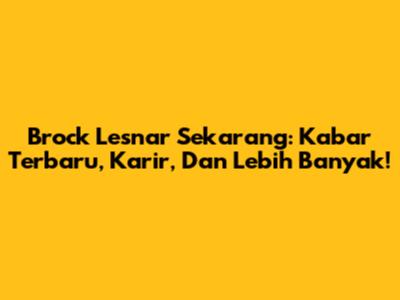 Brock Lesnar Sekarang: Kabar Terbaru, Karir, Dan Lebih Banyak!