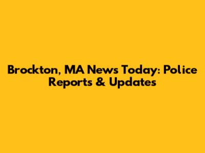 Brockton, MA News Today: Police Reports & Updates