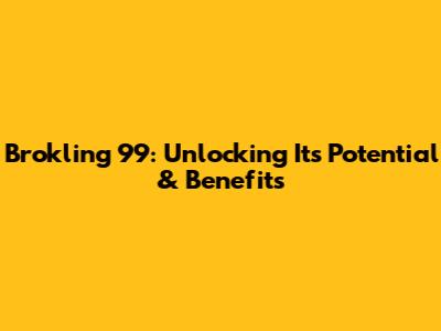 Brokling 99: Unlocking Its Potential & Benefits
