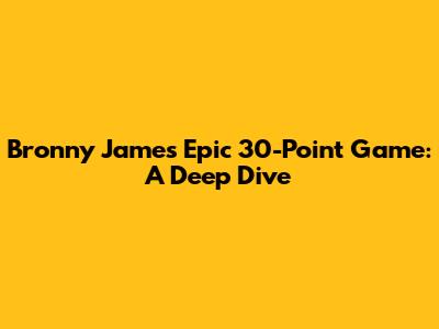 Bronny James' Epic 30-Point Game: A Deep Dive