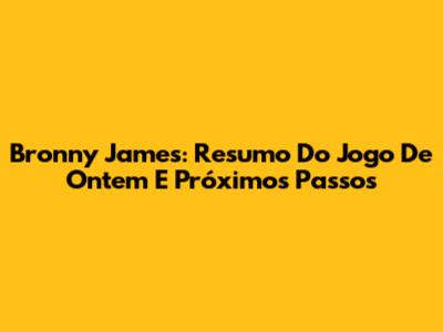 Bronny James: Resumo Do Jogo De Ontem E Próximos Passos
