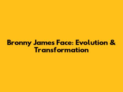Bronny James Face: Evolution & Transformation