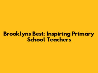 Brooklyn's Best: Inspiring Primary School Teachers