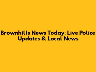 Brownhills News Today: Live Police Updates & Local News