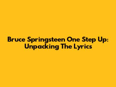 Bruce Springsteen One Step Up: Unpacking The Lyrics