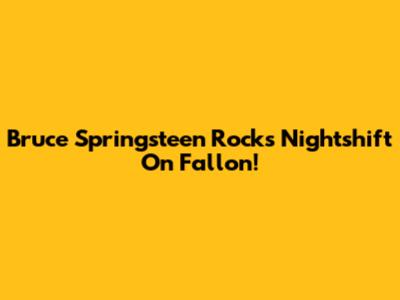 Bruce Springsteen Rocks 'Nightshift' On Fallon!