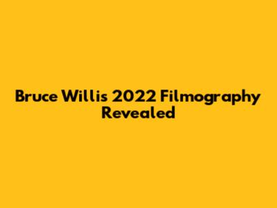 Bruce Willis' 2022 Filmography Revealed