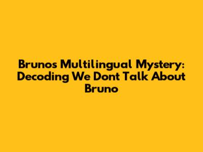 Bruno's Multilingual Mystery: Decoding 'We Don't Talk About Bruno'