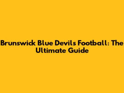 Brunswick Blue Devils Football: The Ultimate Guide