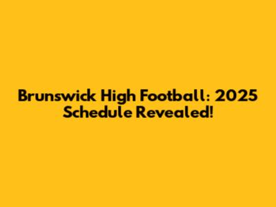 Brunswick High Football: 2025 Schedule Revealed!