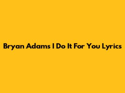 Bryan Adams' "I Do It For You" Lyrics