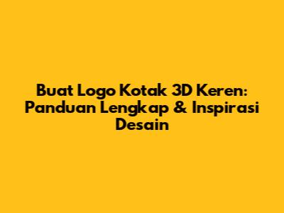Buat Logo Kotak 3D Keren: Panduan Lengkap & Inspirasi Desain