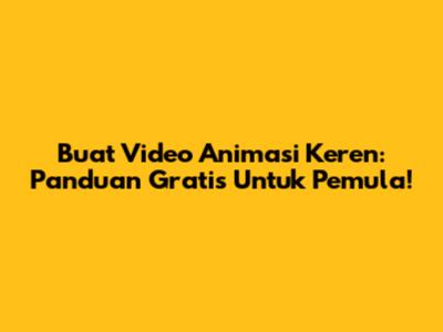 Buat Video Animasi Keren: Panduan Gratis Untuk Pemula!