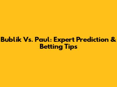 Bublik Vs. Paul: Expert Prediction & Betting Tips