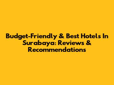 Budget-Friendly & Best Hotels In Surabaya: Reviews & Recommendations