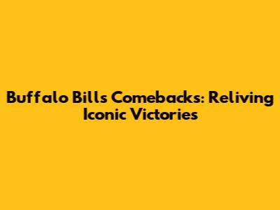 Buffalo Bills Comebacks: Reliving Iconic Victories