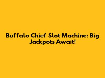 Buffalo Chief Slot Machine: Big Jackpots Await!