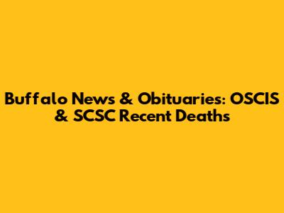 Buffalo News & Obituaries: OSCIS & SCSC Recent Deaths