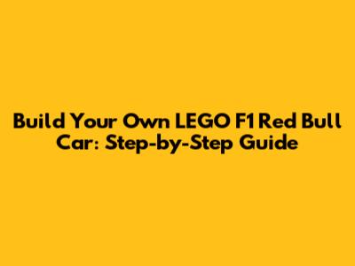 Build Your Own LEGO F1 Red Bull Car: Step-by-Step Guide
