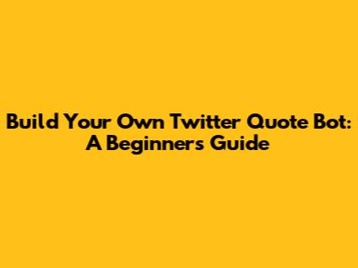 Build Your Own Twitter Quote Bot: A Beginner's Guide