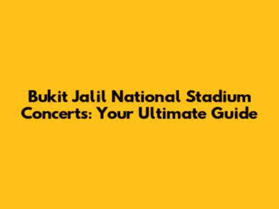 Bukit Jalil National Stadium Concerts: Your Ultimate Guide