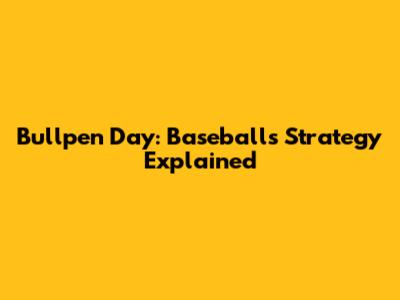 Bullpen Day: Baseball's Strategy Explained