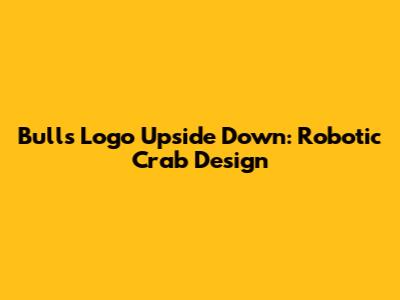 Bulls Logo Upside Down: Robotic Crab Design
