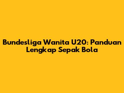 Bundesliga Wanita U20: Panduan Lengkap Sepak Bola