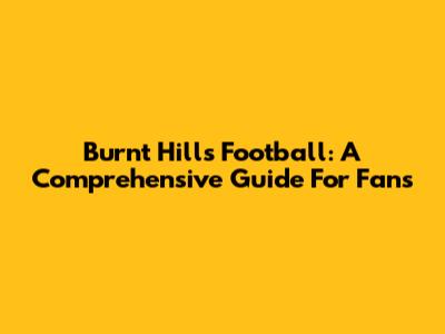 Burnt Hills Football: A Comprehensive Guide For Fans