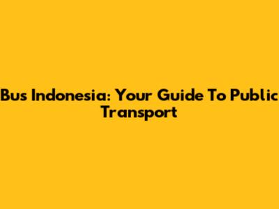 Bus Indonesia: Your Guide To Public Transport
