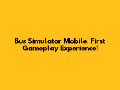 Bus Simulator Mobile: First Gameplay Experience!