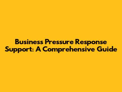 Business Pressure Response Support: A Comprehensive Guide