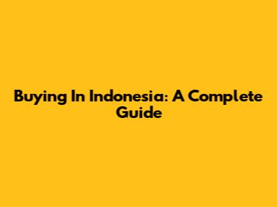 Buying In Indonesia: A Complete Guide