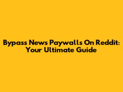 Bypass News Paywalls On Reddit: Your Ultimate Guide