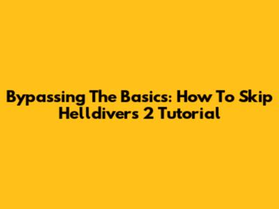 Bypassing The Basics: How To Skip Helldivers 2 Tutorial