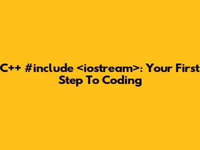 C++ #include <iostream>: Your First Step To Coding