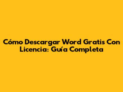 Cómo Descargar Word Gratis Con Licencia: Guía Completa