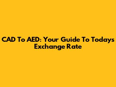CAD To AED: Your Guide To Today's Exchange Rate