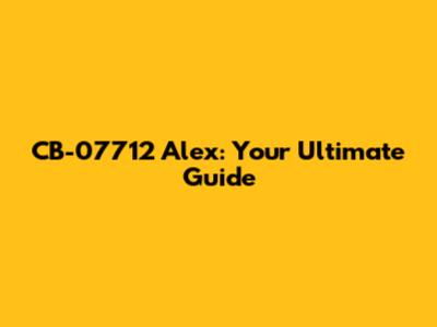 CB-07712 Alex: Your Ultimate Guide