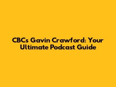CBC's Gavin Crawford: Your Ultimate Podcast Guide