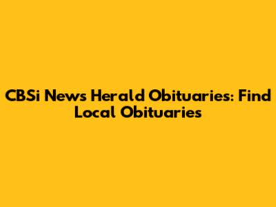CBSi News Herald Obituaries: Find Local Obituaries